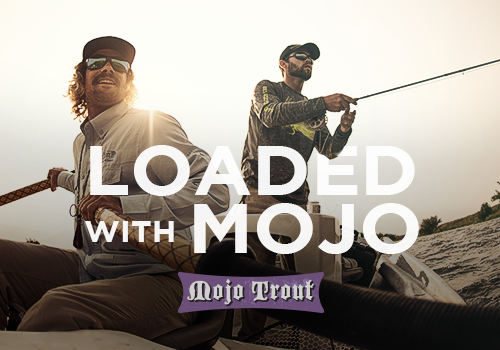 LOADED WITH MOJO… FOR FLY FISHING